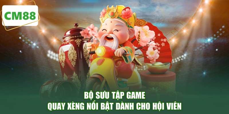 Bộ sưu tập game quay xèng nổi bật dành cho hội viên