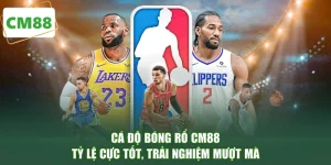 Cá Độ Bóng Rổ CM88 - Tỷ Lệ Cực Tốt, Trải Nghiệm Mượt Mà