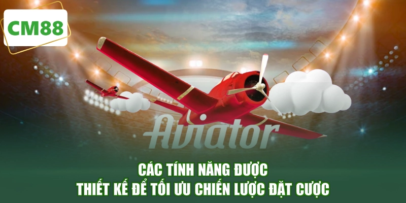 Các tính năng được thiết kế để tối ưu chiến lược đặt cược