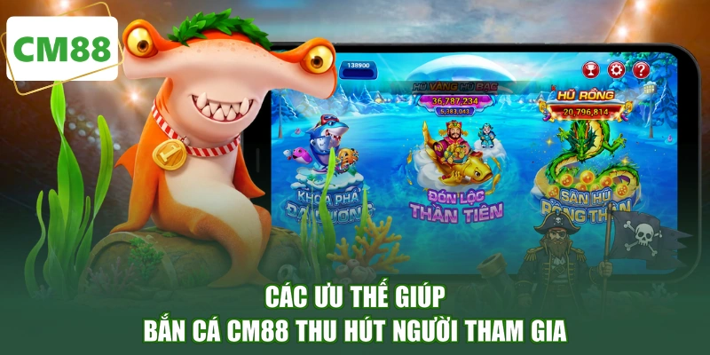 Các ưu thế giúp bắn cá CM88 thu hút người tham gia