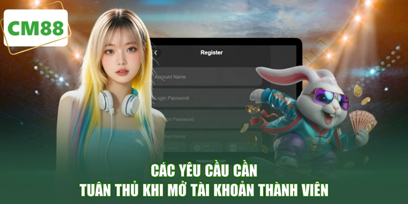 Các yêu cầu cần tuân thủ khi mở tài khoản thành viên