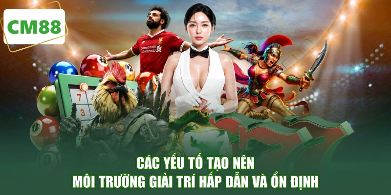 Các yếu tố tạo nên môi trường giải trí hấp dẫn và ổn định