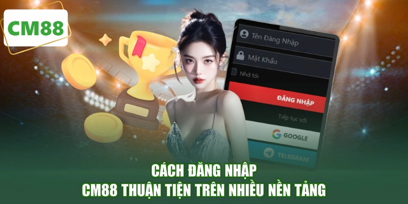 Cách đăng nhập CM88 thuận tiện trên nhiều nền tảng