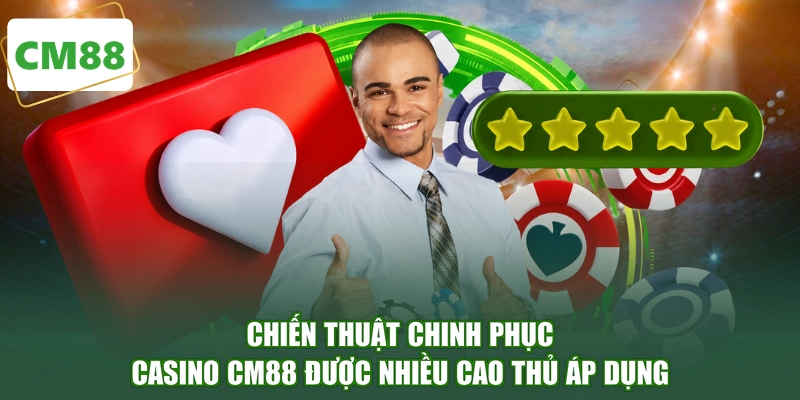 Chiến thuật chinh phục casino CM88 được nhiều cao thủ áp dụng