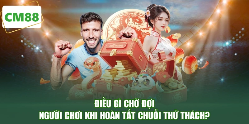 Điều gì chờ đợi người chơi khi hoàn tất chuỗi thử thách?
