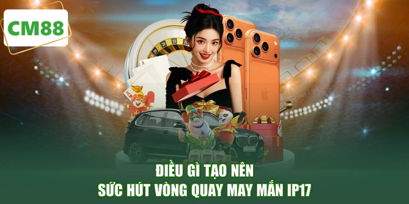 Điều gì tạo nên sức hút vòng quay may mắn ip17