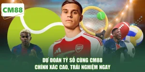 Dự Đoán Tỷ Số Cùng CM88 - Chính Xác Cao, Trải Nghiệm Ngay