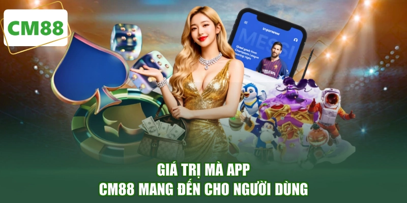 Giá trị mà app CM88 mang đến cho người dùng