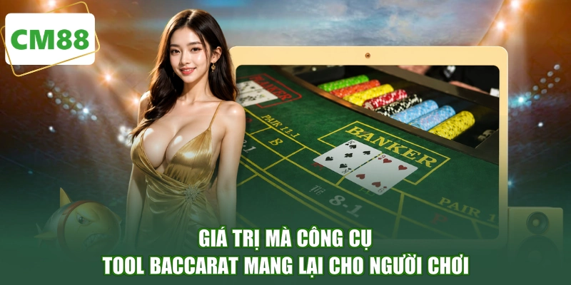 Giá trị mà công cụ tool baccarat mang lại cho người chơi