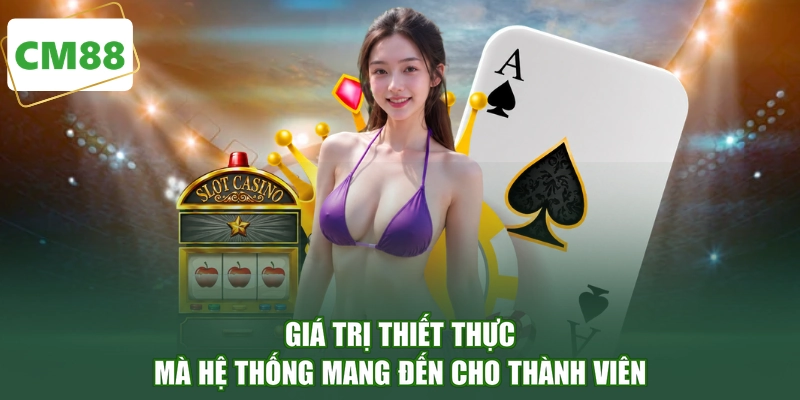 Giá trị thiết thực mà hệ thống mang đến cho thành viên