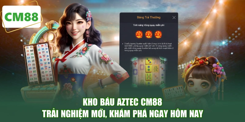 Kho Báu Aztec CM88 - Trải Nghiệm Mới, Khám Phá Ngay Hôm Nay