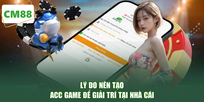 Lý do nên tạo acc game để giải trí tại nhà cái