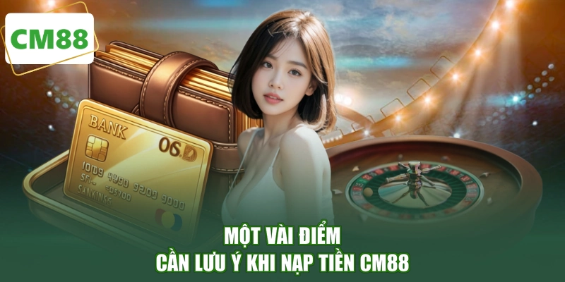 Một vài điểm cần lưu ý khi nạp tiền CM88