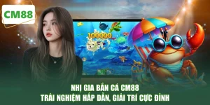 Nhị Gia Bắn Cá CM88 - Trải Nghiệm Hấp Dẫn, Giải Trí Cực Đỉnh