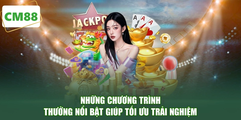 Những chương trình thưởng nổi bật giúp tối ưu trải nghiệm