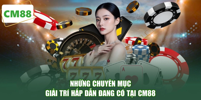Những chuyên mục giải trí hấp dẫn đang có tại CM88