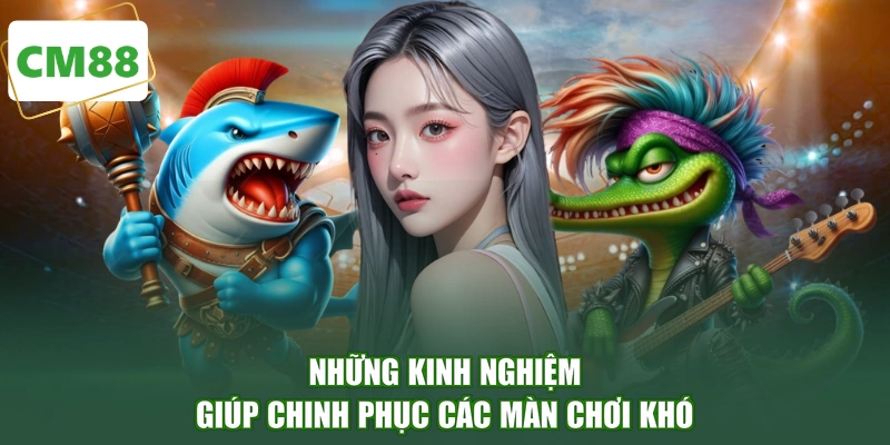 Những kinh nghiệm giúp chinh phục các màn chơi khó