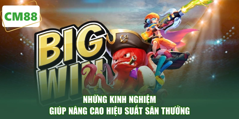 Những kinh nghiệm giúp nâng cao hiệu suất săn thưởng