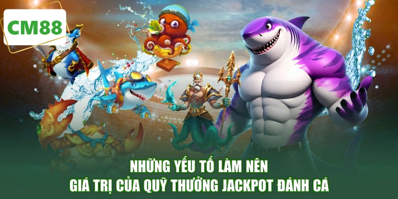 Những yếu tố làm nên giá trị của quỹ thưởng Jackpot đánh cá
