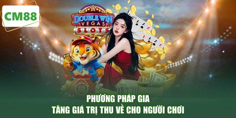 Phương pháp gia tăng giá trị thu về cho người chơi