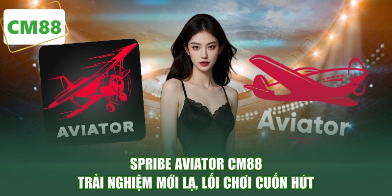 Spribe Aviator CM88 - Trải Nghiệm Mới Lạ, Lối Chơi Cuốn Hút