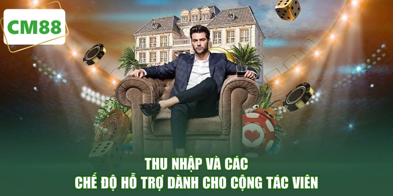 Thu nhập và các chế độ hỗ trợ dành cho cộng tác viên