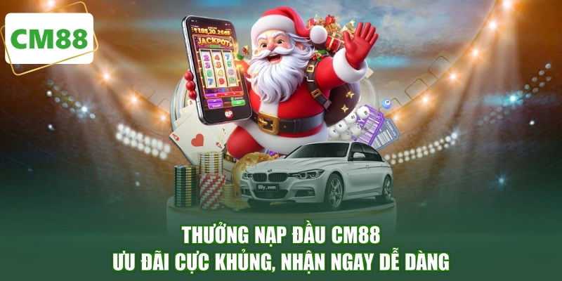Thưởng Nạp Đầu CM88 - Ưu Đãi Cực Khủng, Nhận Ngay Dễ Dàng