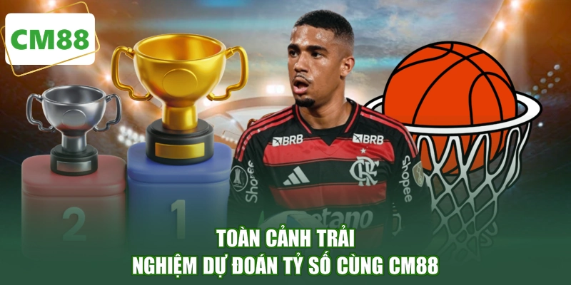 Toàn cảnh trải nghiệm dự đoán tỷ số cùng CM88