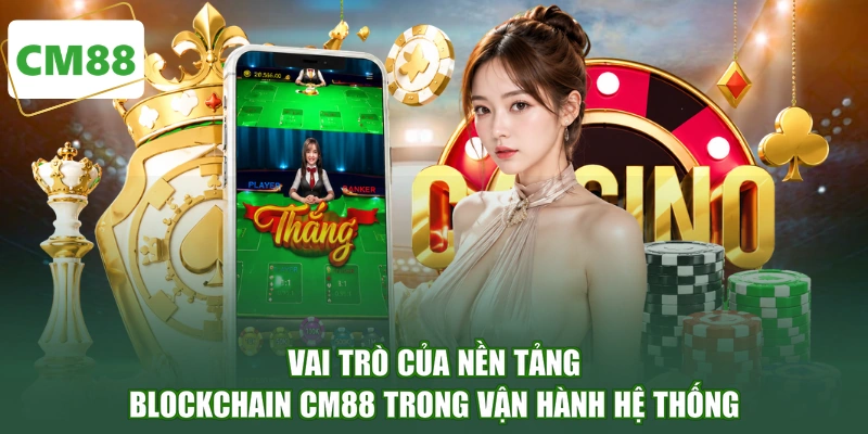 Vai trò của nền tảng Blockchain CM88 trong vận hành hệ thống