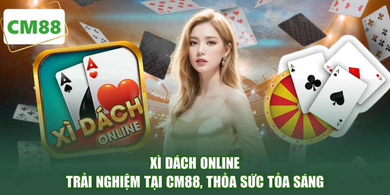 Xì Dách Online - Trải Nghiệm Tại CM88, Thỏa Sức Tỏa Sáng